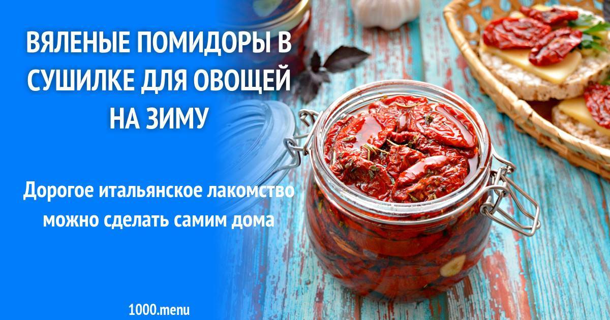 Вяленые томаты в домашних условиях на зиму: пошаговые рецепты в духовке и сушилке, с фото и видео